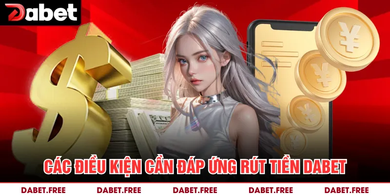 Các điều kiện cần đáp ứng rút tiền DABET