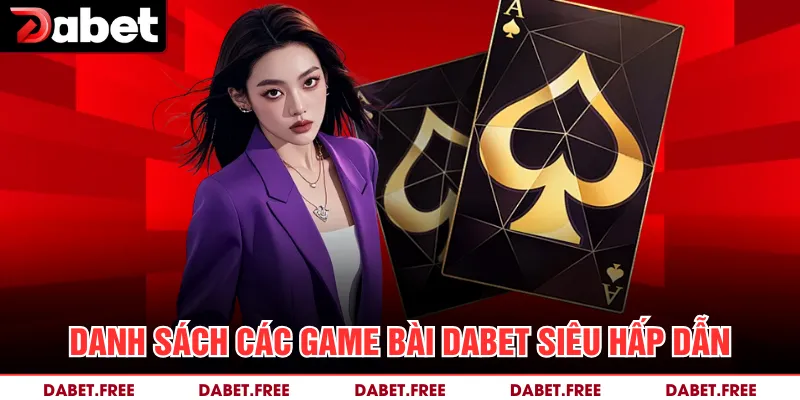 Danh sách các game bài Dabet siêu hấp dẫn 