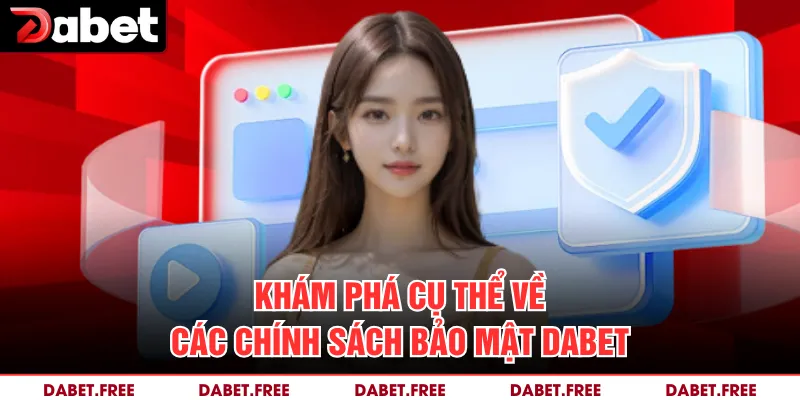 Khám phá cụ thể về các chính sách bảo mật Dabet 